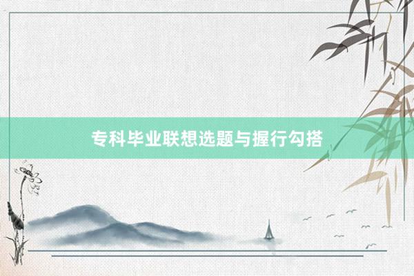 专科毕业联想选题与握行勾搭