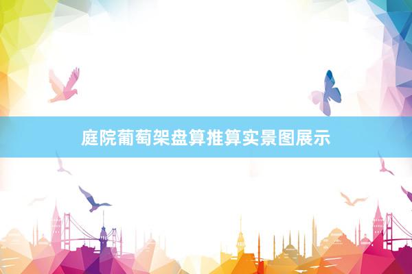 庭院葡萄架盘算推算实景图展示