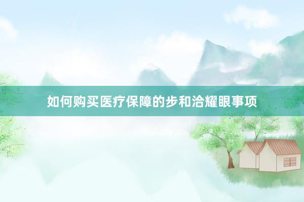 如何购买医疗保障的步和洽耀眼事项