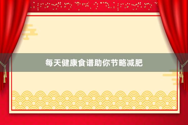 每天健康食谱助你节略减肥