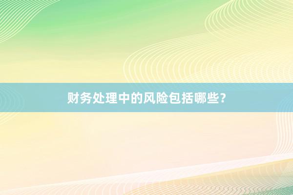 财务处理中的风险包括哪些?